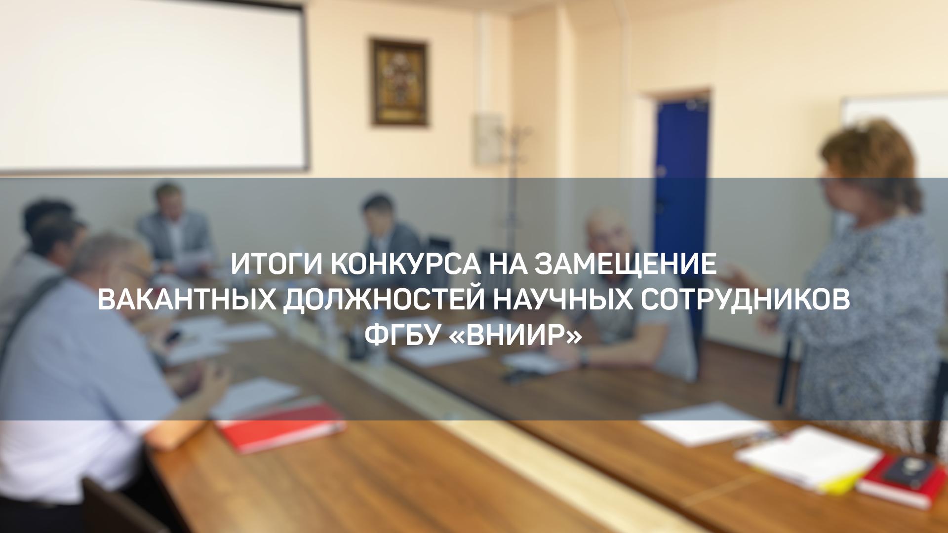 Итоги конкурса на замещение вакантных должностей научных сотрудников ФГБУ «ВНИИР»
